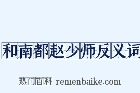 和南都赵少师反义词是什么意思的图片